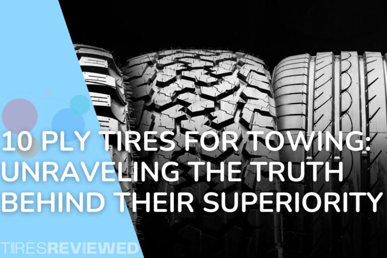 10 Ply Tires for Towing Unraveling the Truth Behind their Superiority