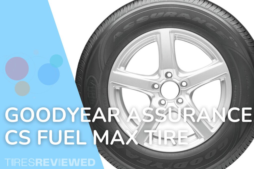Goodyear Assurance CS Fuel Max Tire Review Tires Reviewed